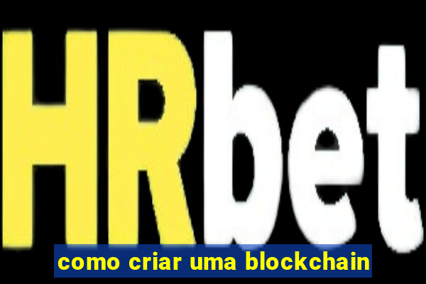 como criar uma blockchain